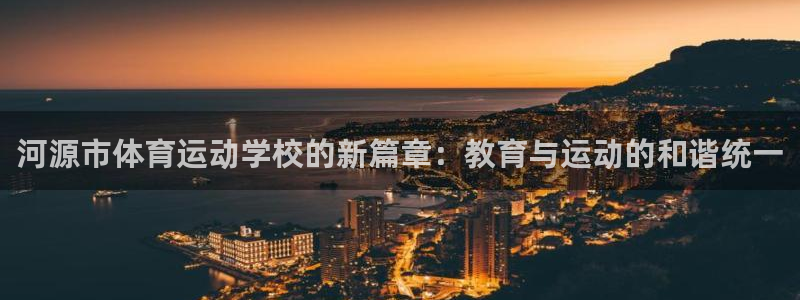 JJB竞技宝官方正版app神州:河源市体育运动学校的新篇章: